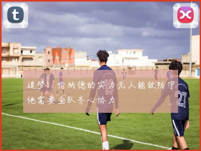 追梦：伦纳德的实力无人能敌防守他需要全队齐心协力